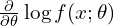 \frac{\partial}{\partial \theta} \log f(x; \theta)