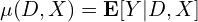 \[\mu(D,X) = \mathbf{E}[Y|D,X]\]