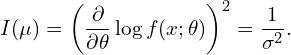 \[I(\mu)=  \left( \frac{\partial}{\partial \theta} \log f(x; \theta) \right)^2 = \frac{1}{\sigma^2}.\]