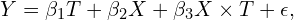 \begin{equation*}Y = \beta_1 T + \beta_2 X + \beta_3 X \times T + \epsilon,\end{equation*}