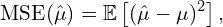 \[\text{MSE}(\hat{\mu}) = \mathbb{E}\left[ ( \hat{\mu} - \mu )^2 \right],\]