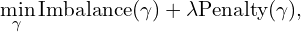 \[\min_{\gamma} \text{Imbalance}(\gamma) + \lambda \text{Penalty}(\gamma),\]