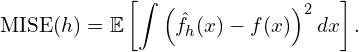 \[\text{MISE}(h) = \mathbb{E}\left[ \int \left( \hat{f}_h(x) - f(x) \right)^2 dx \right].\]