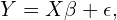 \[Y = X\beta + \epsilon,\]