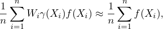 \[\frac{1}{n} \sum_{i=1}^n W_i \gamma(X_i) f(X_i) \approx \frac{1}{n} \sum_{i=1}^n f(X_i),\]