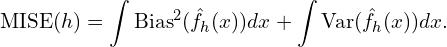 \[\text{MISE}(h) =  \int \text{Bias}^2(\hat{f}_h(x)) dx + \int \text{Var}(\hat{f}_h(x)) dx.\]