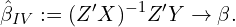 \begin{equation*}\hat{\beta}_{IV} := (Z'X)^{-1}Z'Y \rightarrow \beta. \end{equation*}