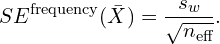 \begin{equation*} SE^{\text{frequency}}(\bar{X})=\frac{s_w}{\sqrt{n_{\text{eff}}}}.\end{equation*}