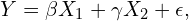 \begin{equation*} Y = \beta X_1 + \gamma X_2 + \epsilon, \end{equation*}