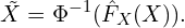 \begin{equation*}\tilde{X}=\Phi^{-1}(\hat{F}_X(X)).\end{equation*}