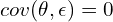 cov(\theta, \epsilon)=0