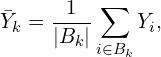 \[\bar{Y}_k= \frac{1}{|B_k|} \sum_{i \in B_k} Y_i,\]