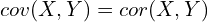 cov(X,Y) = cor(X,Y)