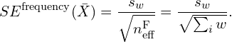 \begin{equation*} SE^{\text{frequency}}(\bar{X})=\frac{s_w}{\sqrt{n^{\text{F}}_{\text{eff}}}}=\frac{s_w}{\sqrt{\sum_i w}}.\end{equation*}