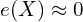 e(X)\approx0