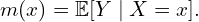 \[m(x) = \mathbb{E}[Y \mid X = x].\]