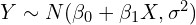 Y \sim N(\beta_0 + \beta_1 X, \sigma^2)