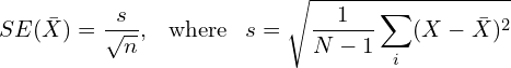 \begin{equation*} SE(\bar{X})=\frac{s}{\sqrt{n}}, \hspace{.3cm} \text{where} \hspace{.3cm} s=\sqrt{\frac{1}{N-1}\sum_i(X-\bar{X})^2} \end{equation*}