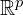 \mathbb{R}^p