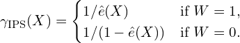 \begin{equation*} \gamma_{\text{IPS}}(X) = \begin{cases} 1 / \hat{e}(X) & \text{if } W = 1, \\ 1 / (1 - \hat{e}(X)) & \text{if } W = 0. \end{cases} \end{equation*}