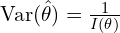 \text{Var}(\hat{\theta}) = \frac{1}{I(\theta)}