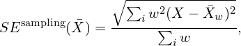 \begin{equation*} SE^{\text{sampling}}(\bar{X})=\frac{\sqrt{\sum_i w^2(X-\bar{X}_w)^2}}{\sum_i w},\end{equation*}