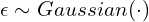 \epsilon \sim Gaussian(\cdot)