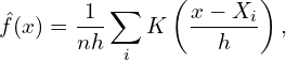 \[\hat{f}(x)=\frac{1}{nh}\sum_i K \left( \frac{x-X_i}{h} \right),\]