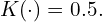 K(\cdot)=0.5.