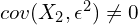 cov(X_2,\epsilon^2) \neq 0