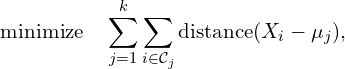 \[\text{minimize} \quad \sum_{j=1}^k \sum_{i \in \mathcal{C}_j} \text{distance}(X_i - \mu_j),\]